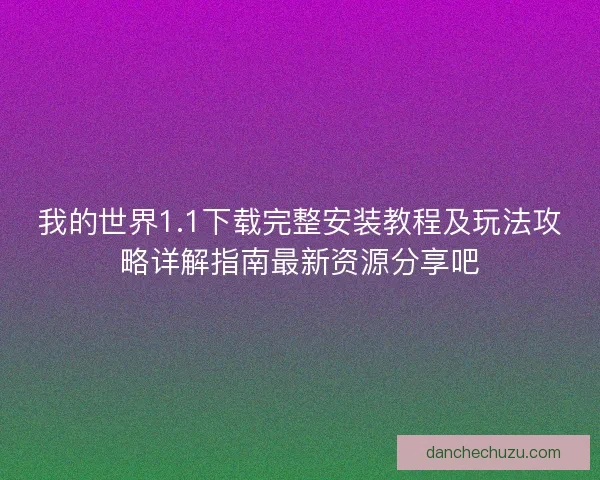 我的世界1.1下载完整安装教程及玩法攻略详解指南最新资源分享吧